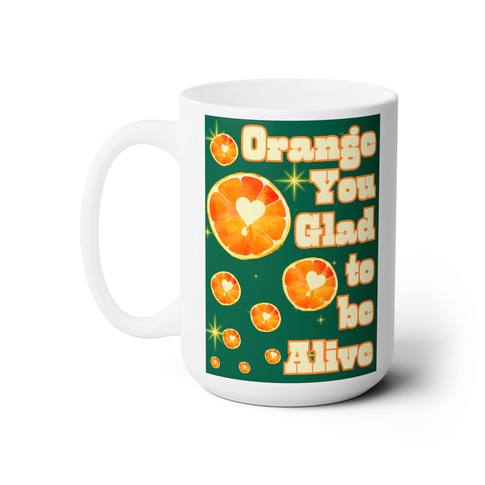 Orange You Glad to Be Alive-- 15 oz Mug