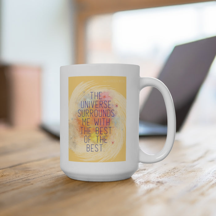 The Universe Surrounds Me with The Best -- 15 oz white ceramic mug